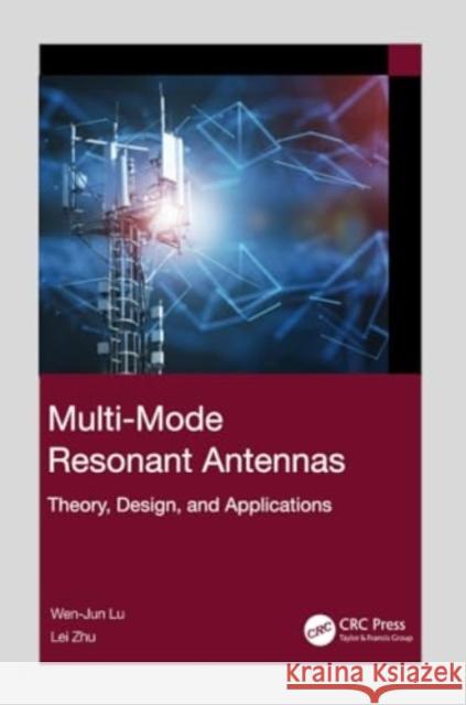 Multi-Mode Resonant Antennas: Theory, Design, and Applications Wen-Jun Lu Lei Zhu 9781032271637 CRC Press