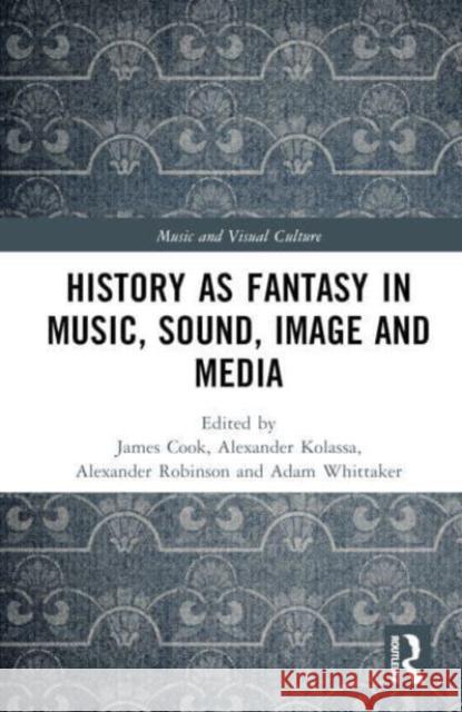 History as Fantasy in Music, Sound, Image and Media  9781032271866 Taylor & Francis Ltd