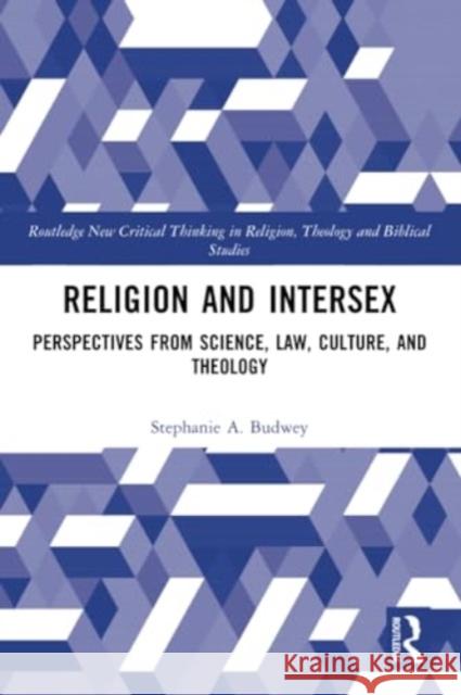 Religion and Intersex: Perspectives from Science, Law, Culture, and Theology Stephanie A. Budwey 9781032271927 Routledge