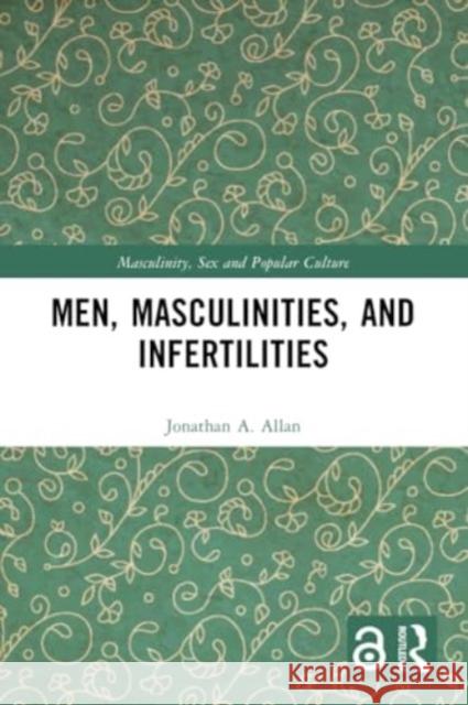 Men, Masculinities, and Infertilities Jonathan A. (Brandon University, Canada) Allan 9781032272016