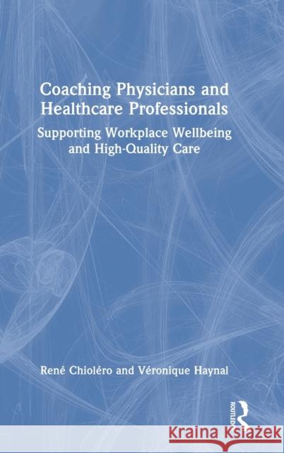 Coaching Physicians and Healthcare Professionals: Supporting Workplace Wellbeing and High-Quality Care Haynal, Veronique 9781032272139 Routledge
