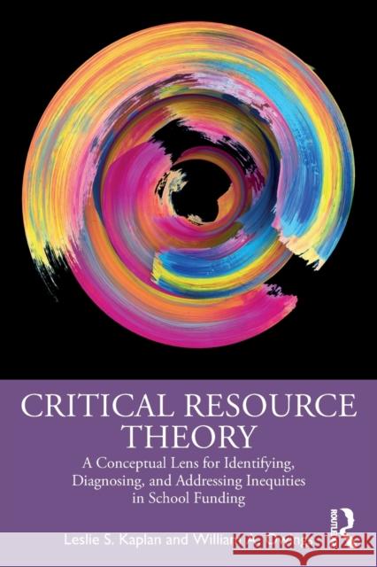 Critical Resource Theory: A Conceptual Lens for Identifying, Diagnosing, and Addressing Inequities in School Funding Leslie S. Kaplan William A. Owings 9781032272207 Routledge