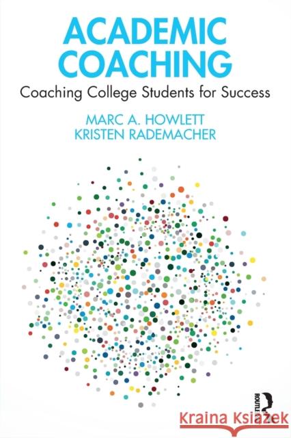 Academic Coaching: Coaching College Students for Success Marc A. Howlett Kristen Rademacher 9781032272214 Routledge