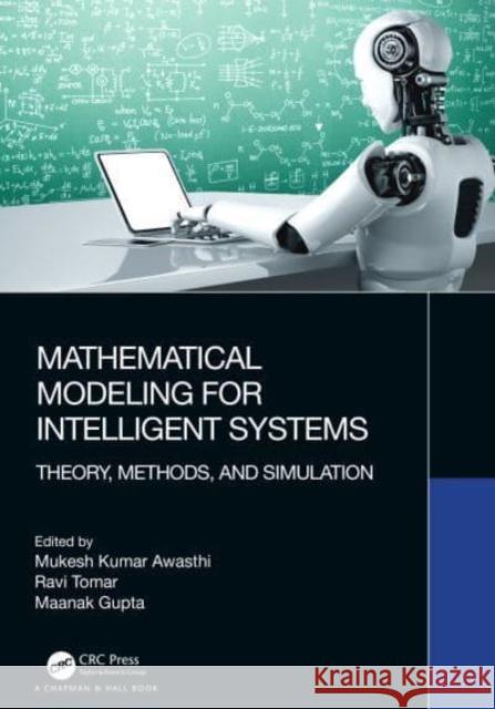 Mathematical Modeling for Intelligent Systems: Theory, Methods, and Simulation Mukesh Kumar Awasthi Ravi Tomar Maanak Gupta 9781032272269