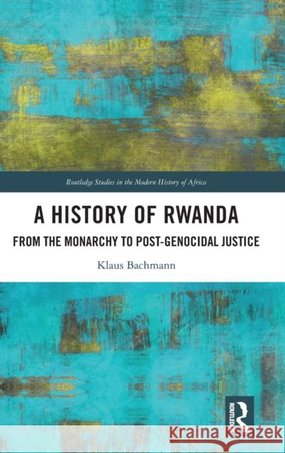 A History of Rwanda: From the Monarchy to Post-genocidal Justice Klaus Bachmann 9781032272344