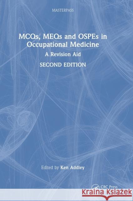 MCQs, MEQs and OSPEs in Occupational Medicine: A Revision Aid Addley, Ken 9781032272405 CRC Press