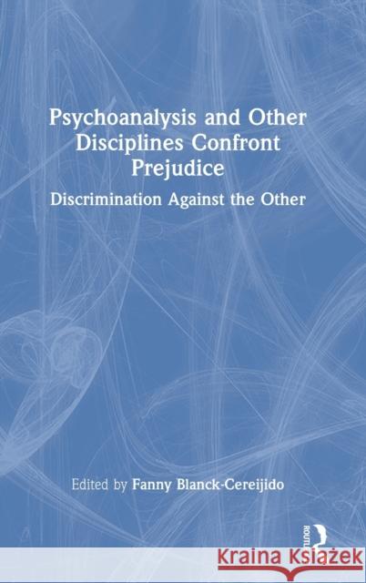 Psychoanalysis and Other Disciplines Confront Prejudice: Discrimination Against the Other Blanck Cereijido, Fanny 9781032272542 Taylor & Francis Ltd