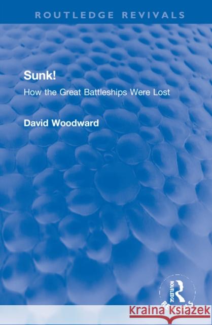 Sunk!: How the Great Battleships Were Lost David Woodward 9781032273037