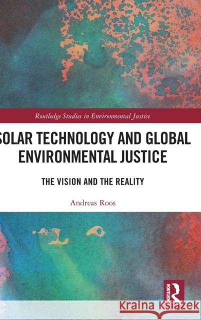 Solar Technology and Global Environmental Justice: The Vision and the Reality Roos, Andreas 9781032273389 Taylor & Francis Ltd