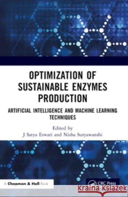 Optimization of Sustainable Enzymes Production: Artificial Intelligence and Machine Learning Techniques J. Saty Nisha Suryawanshi 9781032273433