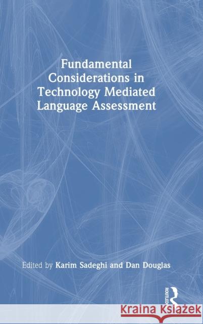 Fundamental Considerations in Technology Mediated Language Assessment Karim Sadeghi Dan Douglas 9781032273648 Routledge