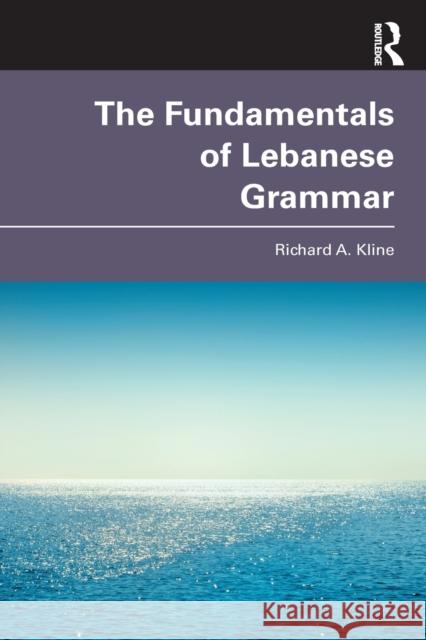 The Fundamentals of Lebanese Grammar Richard A. Kline 9781032273693 Taylor & Francis Ltd