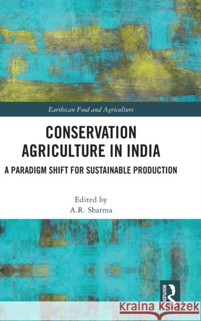 Conservation Agriculture in India: A Paradigm Shift for Sustainable Production A. R. Sharma 9781032273877 Routledge
