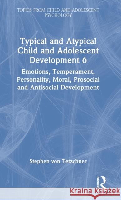 Typical and Atypical Child and Adolescent Development 6 Emotions, Temperament, Personality, Moral, Prosocial and Antisocial Development Stephen Vo 9781032274027 Routledge