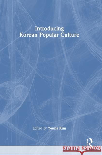 Introducing Korean Popular Culture Youna Kim 9781032274058