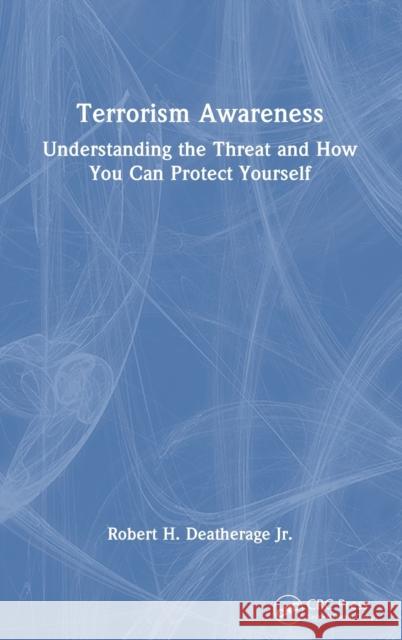 Terrorism Awareness: Understanding the Threat and How You Can Protect Yourself Deatherage Jr, Robert H. 9781032274188 Taylor & Francis Ltd