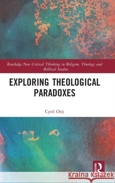 Exploring Theological Paradoxes: Routledge Orji, Cyril 9781032274386