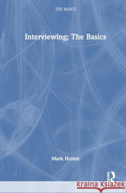 Interviewing; The Basics Mark Holton 9781032274393