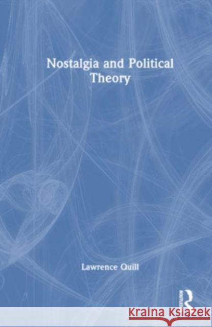 Nostalgia and Political Theory Lawrence Quill 9781032274553 Taylor & Francis Ltd