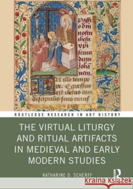 The Virtual Liturgy, Ritual Artifacts, and Medieval and Early Modern Studies Katharine Scherff 9781032274560 Taylor & Francis Ltd