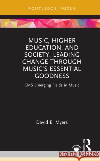 Music, Higher Education, and Society: Leading Change Through Music's Essential Goodness David E. Myers 9781032274980 Routledge
