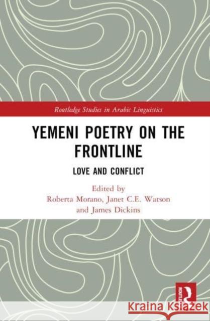 Yemeni Poetry on the Frontline: Love and Conflict Roberta Morano Janet C. E. Watson James Dickins 9781032275338