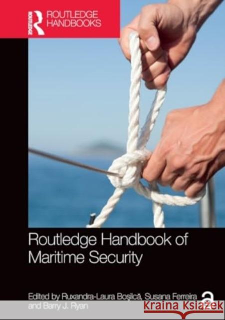 Routledge Handbook of Maritime Security Ruxandra-Laura Boşilcă Susana Ferreira Barry J. Ryan 9781032275536