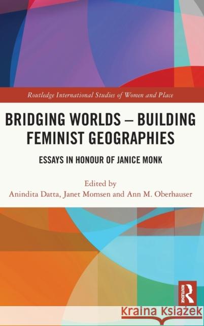 Bridging Worlds - Building Feminist Geographies: Essays in Honour of Janice Monk Datta, Anindita 9781032275628