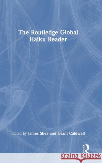 The Routledge Global Haiku Reader Grant Caldwell James Shea 9781032275659 Routledge