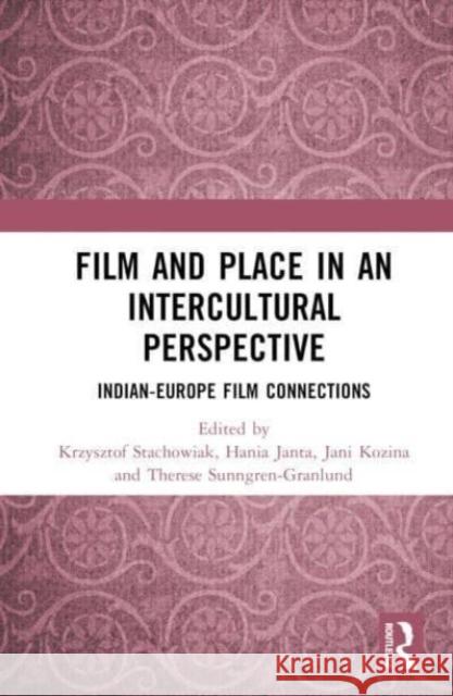 Film and Place in an Intercultural Perspective: Indian-Europe Film Connections Krzysztof Stachowiak Hania Janta Jani Kozina 9781032275697 Taylor & Francis Ltd