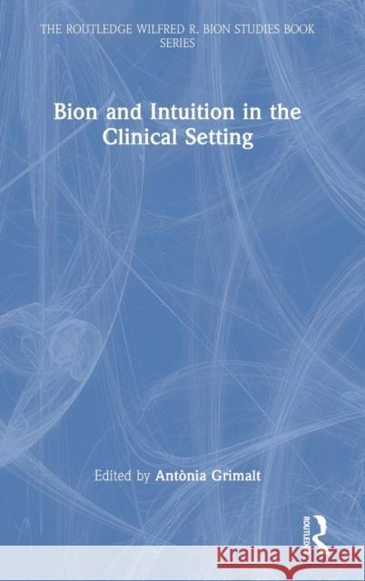 Bion and Intuition in the Clinical Setting Antonia Grimalt 9781032275765