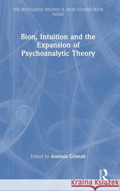 Bion, Intuition and the Expansion of Psychoanalytic Theory Antonia Grimalt 9781032275789