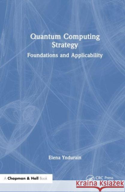 Quantum Computing Strategy: Foundations and Applicability Elena Yndurain 9781032275826 CRC Press