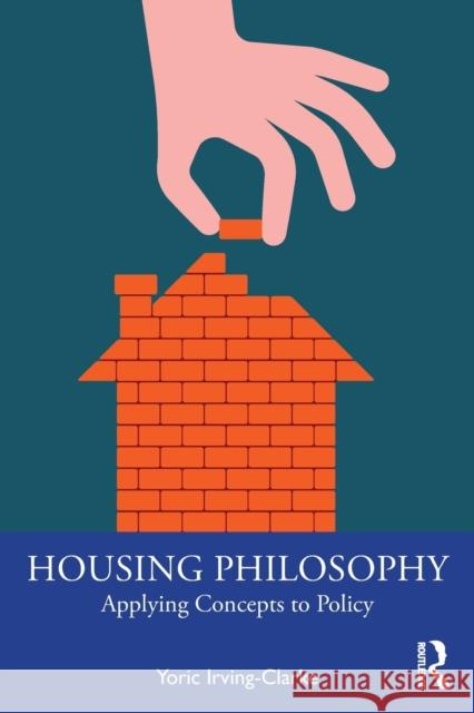 Housing Philosophy: Applying Concepts to Policy Irving-Clarke, Yoric 9781032276069 Taylor & Francis Ltd