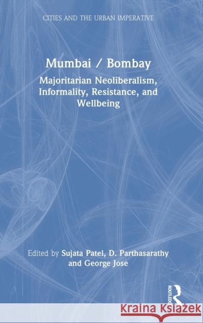 Mumbai / Bombay: Majoritarian Neoliberalism, Informality, Resistance, and Wellbeing Patel, Sujata 9781032276694 Routledge Chapman & Hall