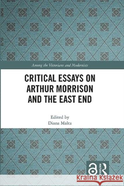 Critical Essays on Arthur Morrison and the East End Diana Maltz 9781032276762 Routledge