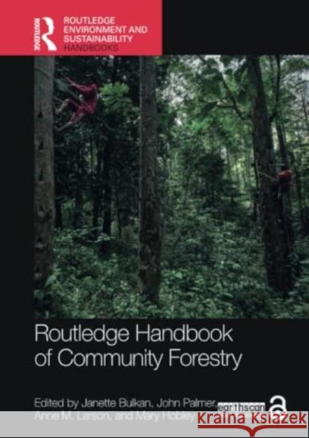 Routledge Handbook of Community Forestry Janette Bulkan John Palmer Anne M. Larson 9781032276892