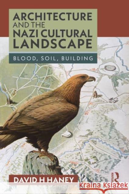Architecture and the Nazi Cultural Landscape: Blood, Soil, Building David H. Haney 9781032276939 Taylor & Francis Ltd