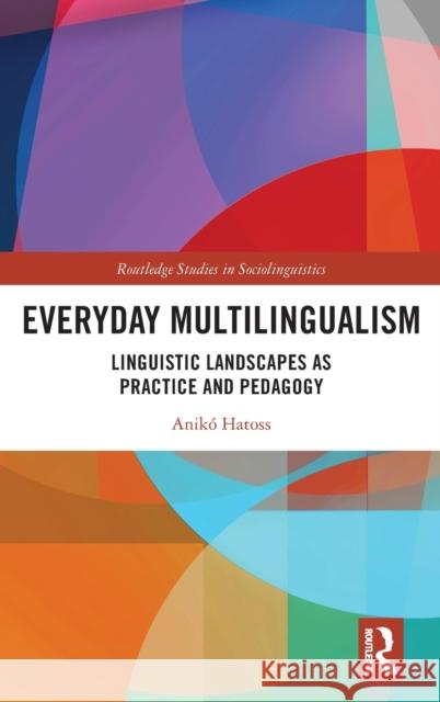 Everyday Multilingualism: Linguistic Landscapes as Practice and Pedagogy Hatoss, Anikó 9781032277028 Taylor & Francis Ltd