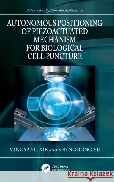 Autonomous Positioning of Piezoactuated Mechanism for Biological Cell Puncture Mingyang Xie Shengdong Yu 9781032277202 CRC Press