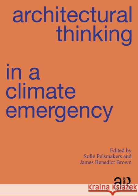 Architectural Thinking in a Climate Emergency James Benedict Brown Sofie Pelsmakers 9781032277486 Routledge