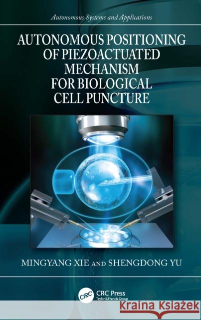 Autonomous Positioning of Piezoactuated Mechanism for Biological Cell Puncture Mingyang Xie Shengdong Yu 9781032277776
