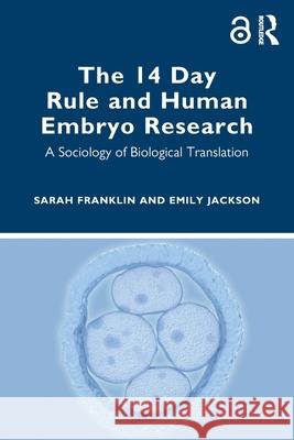 The 14 Day Rule and Human Embryo Research: A Sociology of Biological Translation Sarah Franklin Emily Jackson 9781032277899 Routledge