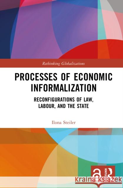 Processes of Economic Informalization: Reconfigurations of Law, Labour, and the State Ilona Steiler 9781032277929 Routledge