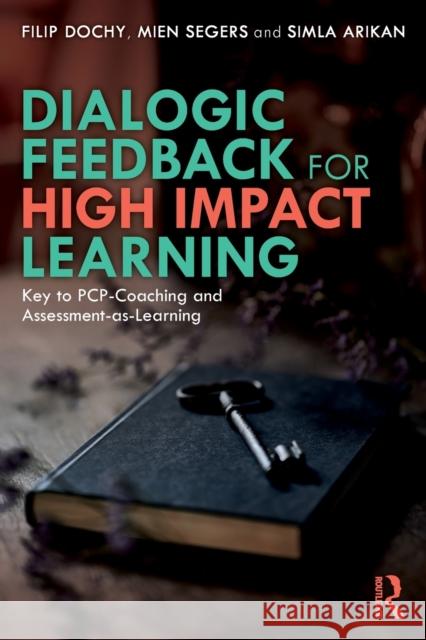 Dialogic Feedback for High Impact Learning: Key to Pcp-Coaching and Assessment-As-Learning Filip Dochy Mien Segers Simla Arikan 9781032277981 Routledge