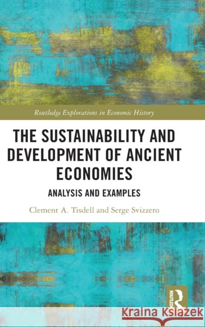 The Sustainability and Development of Ancient Economies: Analysis and Examples Clement A. Tisdell Serge Svizzero 9781032277998 Routledge