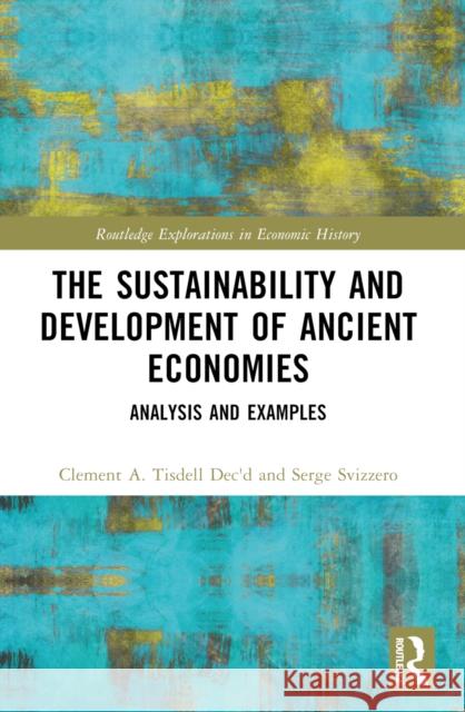 The Sustainability and Development of Ancient Economies: Analysis and Examples Clement A. Tisdell Serge Svizzero 9781032278001