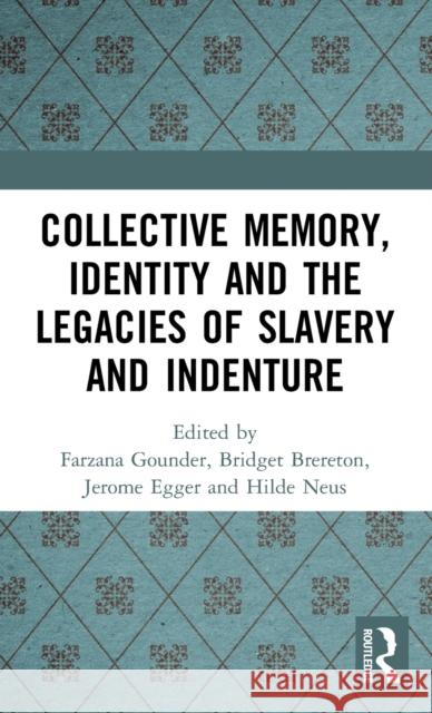 Collective Memory, Identity and the Legacies of Slavery and Indenture Farzana Gounder Bridget Brereton Jerome Egger 9781032278049