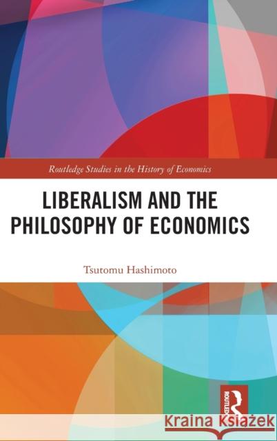 Liberalism and the Philosophy of Economics Tsutomu Hashimoto 9781032278087 Routledge