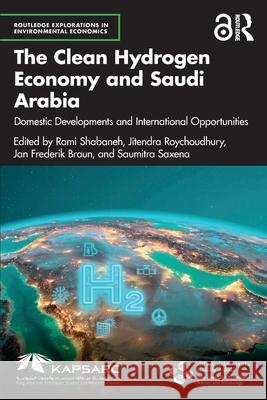 The Clean Hydrogen Economy and Saudi Arabia: Domestic Developments and International Opportunities Rami Shabaneh Jitendra Roychoudhury Jan Frederik Braun 9781032278315 Routledge